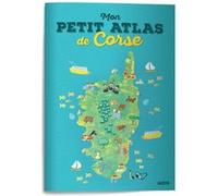 Mon p'tit atlas de Corse Laureen Bouyssou (Auteur), Elise Catros (Illustration), Charlène Lamouroux (Illustration), Mélanie Marie (Illustration), Audrey PEUPORTIER (Illustration)