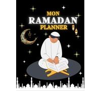 MON RAMADAN PLANNER: Ramadan Journal /Planner Islamique. Planificateur et Organiseur mois Ramadan pour suivre les objectifs, Prières, Dhikr, Doua'a, ... islamic pour musulmans homme, enfant, garçon