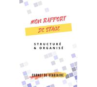Mon rapport de stage structuré et organisé: Rapport de stage | mon livre durant la période de stage | carnet de stagiaire livre pratique pour passer ... tous les informations et le travail réalisé