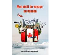 Mon récit de voyage au Canada(carnet de voyage canada): Journal de bord et Livre de Suivi de Son Voyage( dessiner, Écrire Ses Souvenirs d'activités vacances…) | 120 pages, 15,24 cm x 22,86 cm