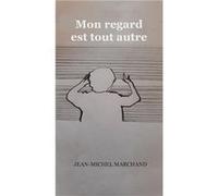 Mon regard est tout autre Jean-michel marchand (Auteur)
