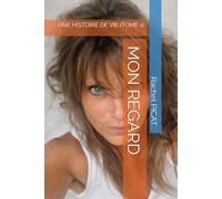 MON REGARD: UNE HISTOIRE DE VIE (TOME 1)