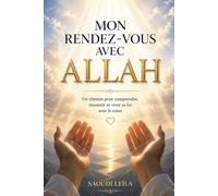 Mon rendez-vous avec Allah: Un chemin pour comprendre, ressentir et vivre sa foi avec le cœur