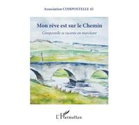 Mon rêve est sur le chemin: Compostelle se raconte en marchant