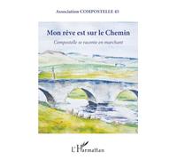 Mon rêve est sur le chemin: Compostelle se raconte en marchant – L'Harmattan