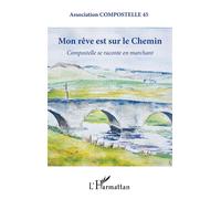 Mon rêve est sur le chemin: Compostelle se raconte en marchant – L'Harmattan