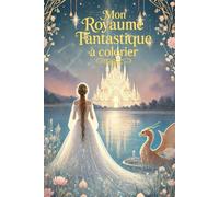 Mon Royaume Fantastique à colorier: Livre de coloriage féerique pour adultes, ados et enfants : plongez dans un monde magique peuplé de dragons, ... les passionnés de Fantasy, mondes magiques