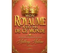 MON ROYAUME N'EST PAS DE CE MONDE: ROI DES ROIS, SEIGNEUR DES SEIGNEURS