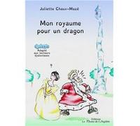 Mon royaume pour un dragon Juliette Chaux-Mazé (Auteur)