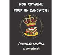Mon royaume pour un sandwich !: Livre de 100 recettes délicieuses à compléter avec type de plat, ingrédients et préparation. | Spécial pour cuisine rapide, simple, facile et pas cher.