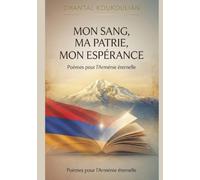 Mon sang, ma patrie, mon esperence: Poèmes pour L'Arménie éternelle