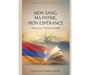Mon sang, ma patrie, mon esperence: Poèmes pour L'Arménie éternelle