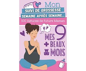 MON SUIVI DE GROSSESSE: Journal de bord pour future maman à remplir semaine après semaine | + 100 astuces pour vous accompagner jusqu'à la naissance du bébé !