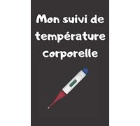 Mon suivi de température corporelle: 100 pages pour + 2000 prises de températures - suivi de maladies chroniques