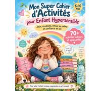 Mon Super Cahier 6-10 ANS d'Activités pour Enfant Hypersensible: Jeux, émotions, retour au calme et confiance en soi - 70 activités ludiques et apaisantes