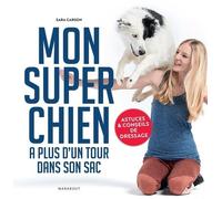 Mon super chien a plus d'un tour dans son sac: Astuces et conseils de dressage