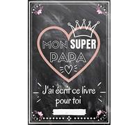 Mon Super Papa J'ai Écrit Un Livre Pour Toi: Livre Pour Enfants à Compléter Pour Dire à Son Adorable Papa: Je T’aime Beaucoup Parce que, Tu Es Mon ... Fête Des pères , Anniversaire ou Noel.