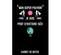 mon super pouvoir je suis prof d'histoire-géo | Carnet de Notes prof d'histoire-géo: Bloc notes A5 (6x9 pouces - 15,24 x 22,86 cm) | 120 pages lignées ... | idée cadeau pour prof d'histoire-géo métier