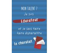 Mon Talent ? Je Suis Educateur Et Je Sais Faire Disparaître Le Chocolat: Cadeau éducateur drôle et original - carnet de notes journal ligné