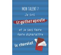 Mon Talent ? Je Suis Ergothérapeute Et Je Sais Faire Disparaître Le Chocolat: Cadeau ergothérapeute drôle et original - carnet de notes journal ligné