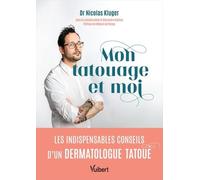 Mon tatouage et moi: Les indispensables conseils d’un dermatologue tatoué