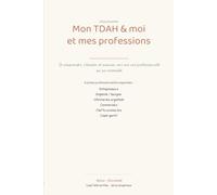 Mon TDAH & moi et mes professions: Se comprendre, s'écouter et avancer vers une voie professionnelle qui me ressemble