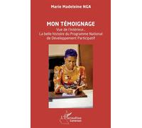 Mon témoignage Vue de l’intérieur… La belle histoire du Programme National de Développement Participatif - Marie Madeleine Nga - L'harmattan - broché - Témoignage