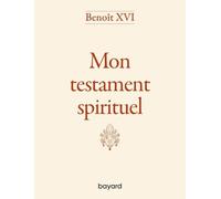 Benoît XVI - Mon testament spirituel