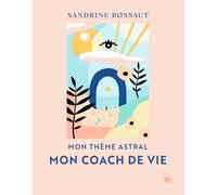 Mon thème astral, mon coach de vie: Comprendre les défis de son thème natal afin de réaliser sa Mission de Vie