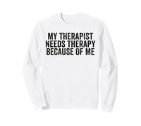 Mon thérapeute a Besoin d'une thérapie à Cause de Moi Sweatshirt