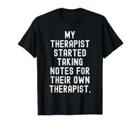 Mon thérapeute a commencé à Prendre des Notes pour Son Propre thérapeute T-Shirt