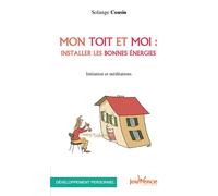 Mon toit et moi : Installer les bonnes énergies Initiation et méditations - Solange Cousin - Jouvence - broché - Guide