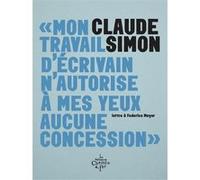 Mon travail d'écrivain n'autorise à mes yeux aucune concession Claude Simon (Auteur), Mireille Calle-Gruber (Direction)