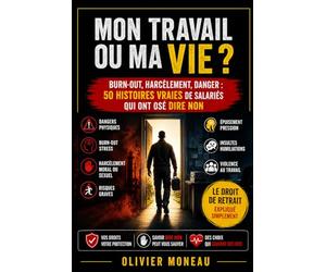 MON TRAVAIL OU MA VIE ?: Burn-out, harcèlement, danger : 50 histoires vraies de salariés qui ont osé dire non en utilisant leur droit de retrait