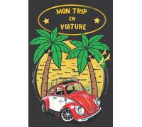 Mon Trip en Voiture: Organisez et planifiez vos voyages et escapades étape par étape: Journal de bord, itinéraire, hébergement, restauration, ... entretien véhicule, notes quotidiennes..