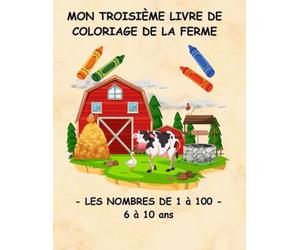 MON TROISIÈME LIVRE DE COLORIAGE DE LA FERME - LES NOMBRES DE 1 à 100 - ( 6 à 10ans)