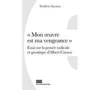 Mon œuvre est ma vengeance Essai sur la pensée radicale et gnostique d'Albert Caraco - Frédéric Saenen - Pu.liege - Poche - Essai