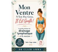 Mon Ventre N'Est Pas Gros, Il Est Gonflé !: Le guide pratique du drainage lymphatique à la maison . 25 protocoles d'auto-massage illustrés pour le ... d'eau et retrouver légèreté en 21 jours