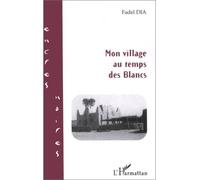 Mon village au temps des blancs - Fadel Dia - L'harmattan - broché - Roman