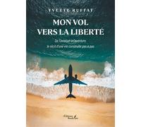 Mon vol vers la liberté De l'aviation à l'aventure, le récit d'une vie construite pas à pas - Yvette Ruffat - Baudelaire - broché - Autobiographie