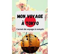 Mon voyage à Tokyo: Carnet de voyage à remplir, planifier et organiser votre voyage