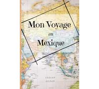 Mon voyage au Mexique: Carnet de note, souvenir de voyage, road trip