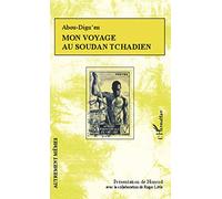 Mon voyage au Soudan Tchadien - Abou-Digu'en - L'harmattan - broché - Récit