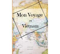 Mon voyage au Vietnam: Carnet du voyageur, road trip en Asie, journal de bord de vacances