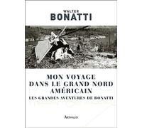 Mon Voyage Dans Le Grand Nord Américain - Les Grandes Aventures De Bonatti