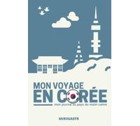 Mon voyage en Corée : Mon journal au pays du matin calme: Planificateur de voyage en Corée du Sud - Préparez et organisez votre voyage - Gérez votre ... vos hébergements et vos sorties culturelles