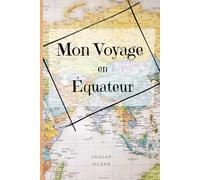 Mon voyage en Equateur: carnet de séjour, journal de bord du voyageur