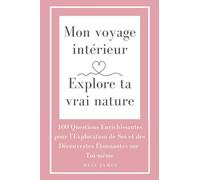 Mon Voyage Intérieur - Explore Ta Vraie Nature: 100 Questions Enrichissantes pour l'Exploration de Soi et des Découvertes Étonnantes sur ... et croyances-Moments spéciaux...