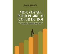 Mon voyage pour plaire au cœur du Roi: Un parcours où le brisement est la clé de la transformation continuelle et ultime