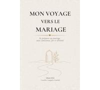 Mon Voyage vers le Mariage: Se préparer au mariage avec conscience, foi et sérénité